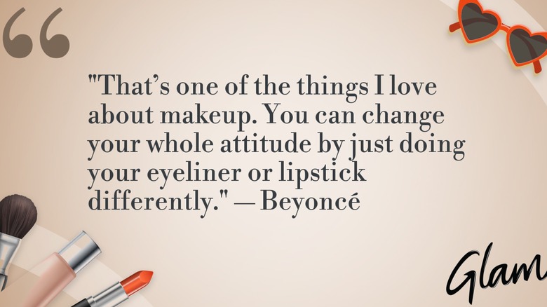 A graphic of Beyoncé's quote of the day: "That's one of the things I love about makeup. You can change your whole attitude by just doing your eyeliner or lipstick differently."