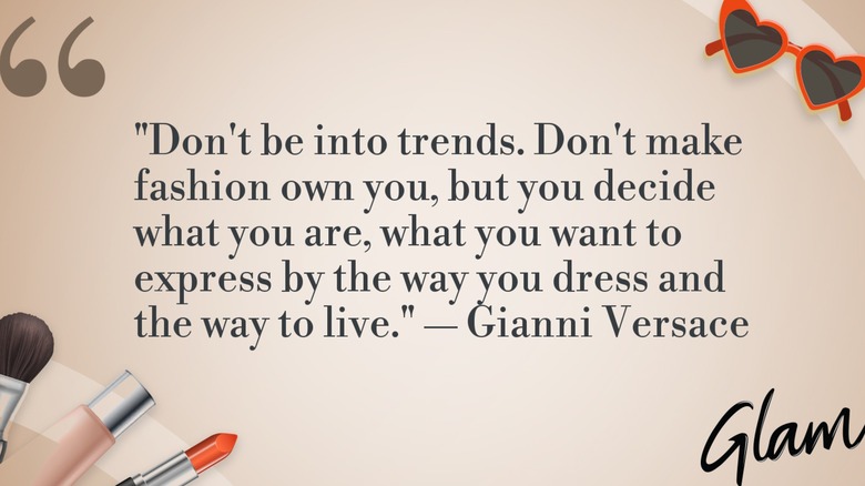 A graphic of Gianni Versace's quote of the day: "Don't be into trends. Don't make fashion own you, but you decide what you are, what you want to express by the way you dress and the way to live."